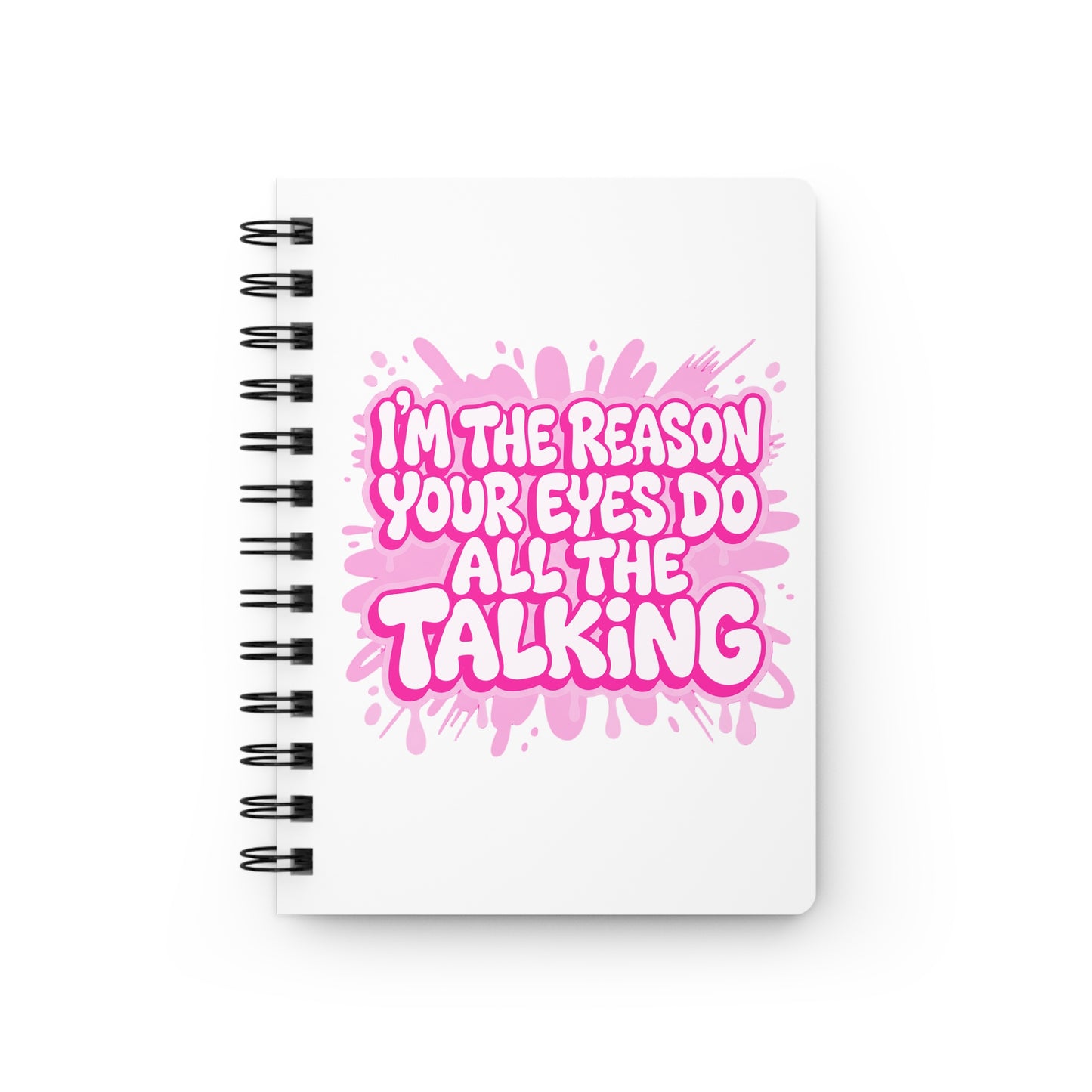 I'm the reason your eyes do all the talking Journal
