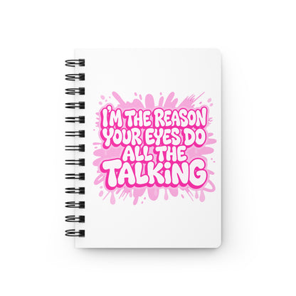 I'm the reason your eyes do all the talking Journal
