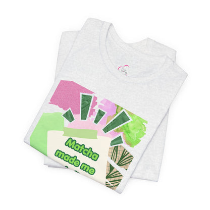 Matcha made me do it T-shirt