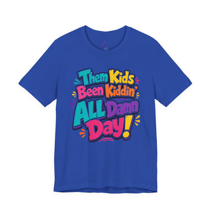Them kids been kiddin' all damn day! T-shirt