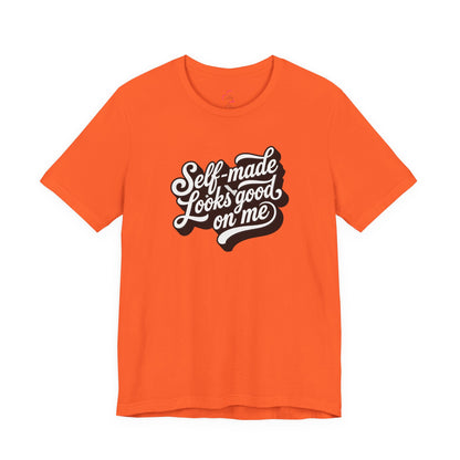 Self-made looks good on me T-shirt