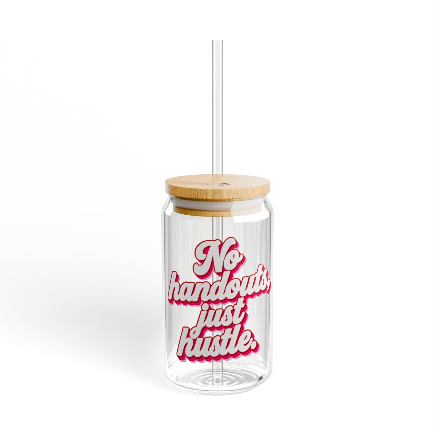 No handouts, just hustle. Sipper Glass
