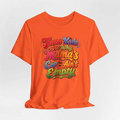 These kids are the reason mama's cup ain't empty T-shirt