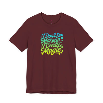 I don't do make up I create magic T-shirt