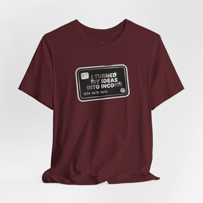 I turned my ideas into income T-shirt