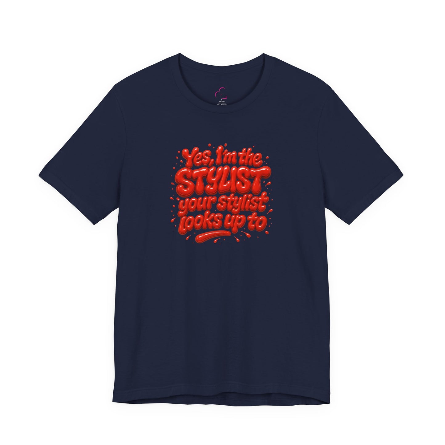 Yes, I'm the STYLIST your stylist looks up to T-shirt