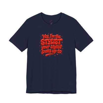Yes, I'm the STYLIST your stylist looks up to T-shirt