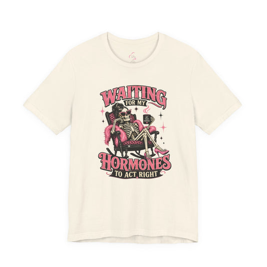 Waiting for my hormones to act right T-shirt