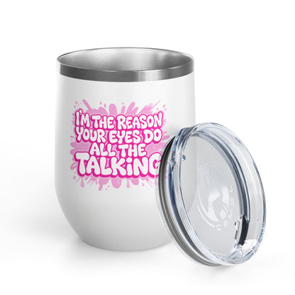 I'm the reason your eyes do all the talking Tumbler