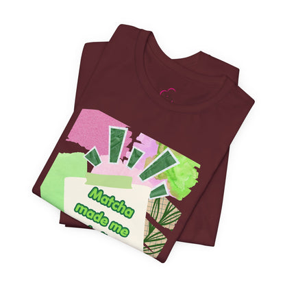 Matcha made me do it T-shirt