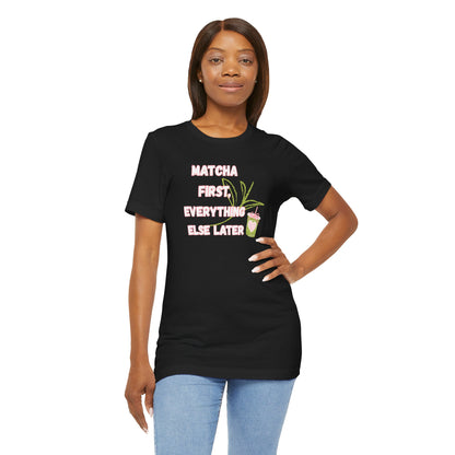 Matcha First, Everything Else Later T-Shirt
