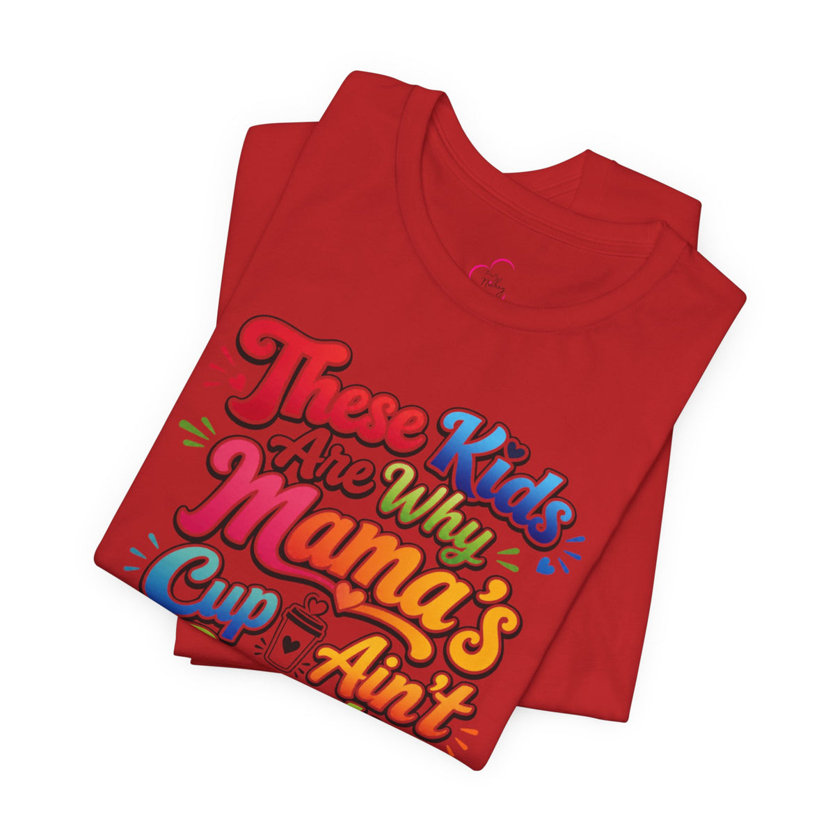 These kids are the reason mama's cup ain't empty T-shirt