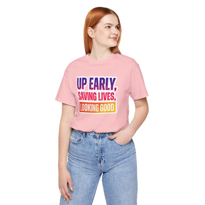 Up early, saving lives, looking good T-shirt