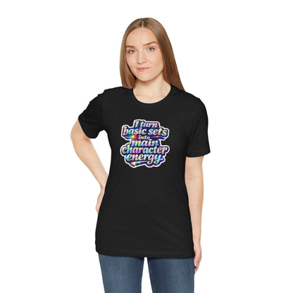 I turn basic sets into main character energy T-shirt
