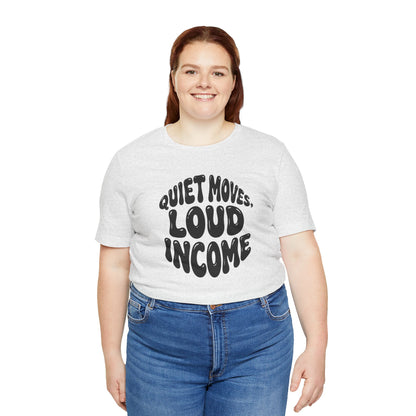 Quiet moves. Loud income T-shirt