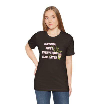 Matcha First, Everything Else Later T-Shirt