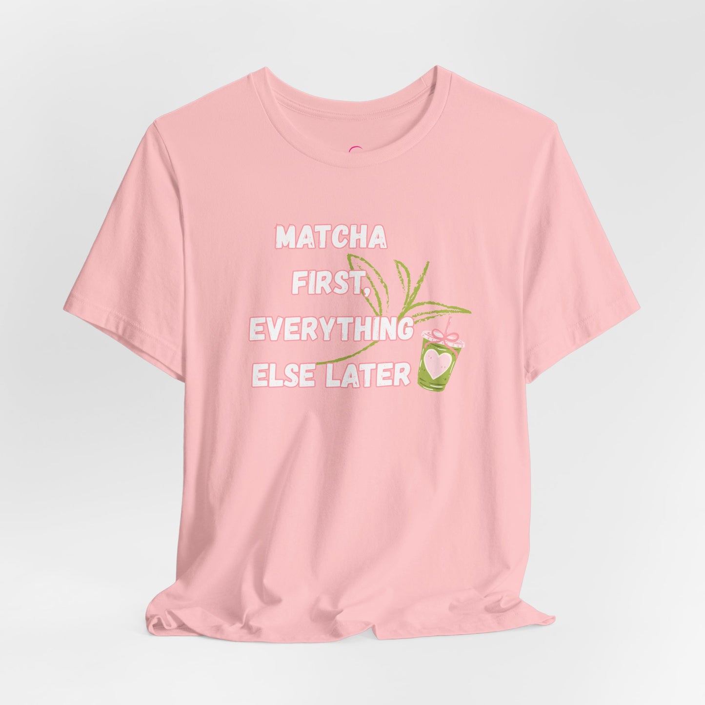 Matcha First, Everything Else Later T-Shirt