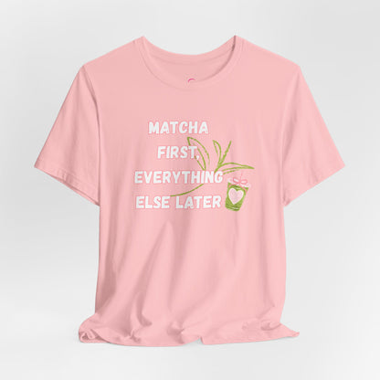Matcha First, Everything Else Later T-Shirt