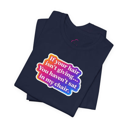 If you hair isn't giving you haven't sat in my chair. T-shirt