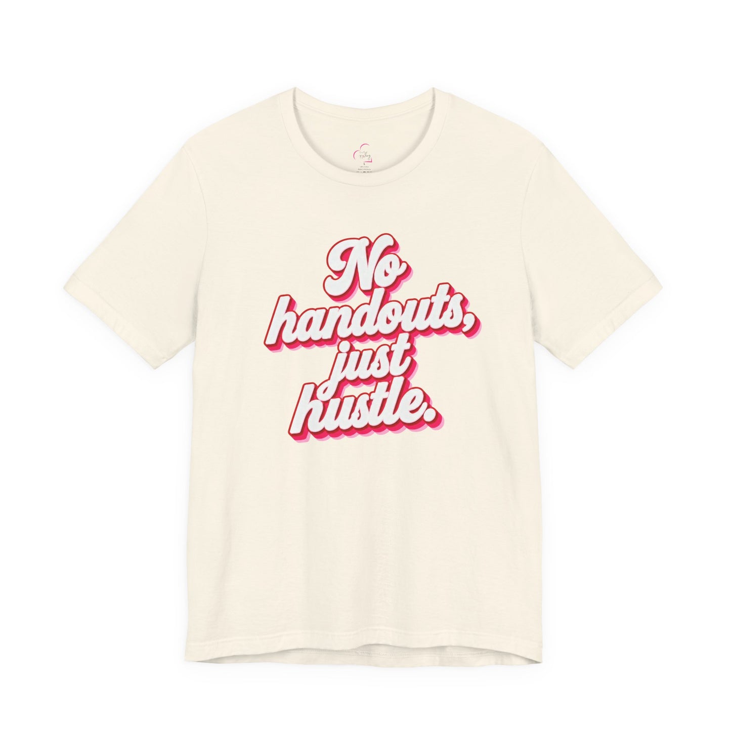 No handouts, just hustle. T-shirt