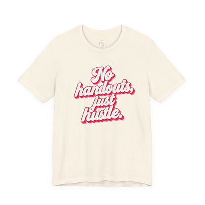 No handouts, just hustle. T-shirt