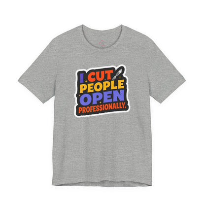 I cut people open professionally T-shirt