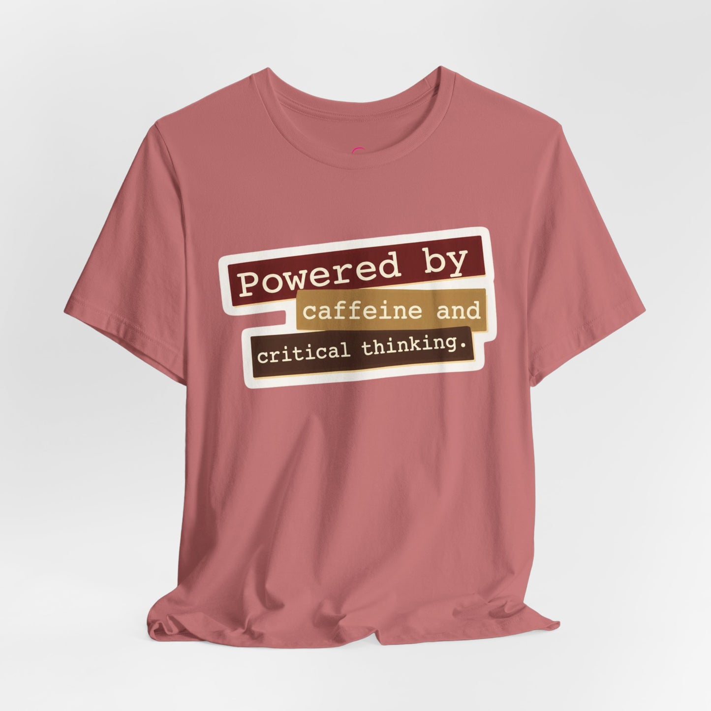 Powered by caffeine and critical thinking T-shirt