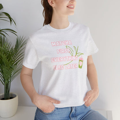 Matcha First, Everything Else Later T-Shirt