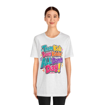 Them kids been kiddin' all damn day! T-shirt
