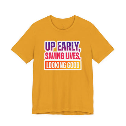 Up early, saving lives, looking good T-shirt