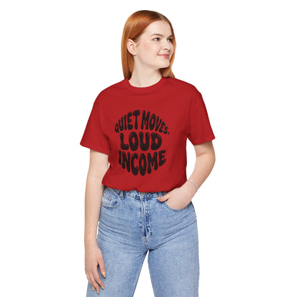Quiet moves. Loud income T-shirt