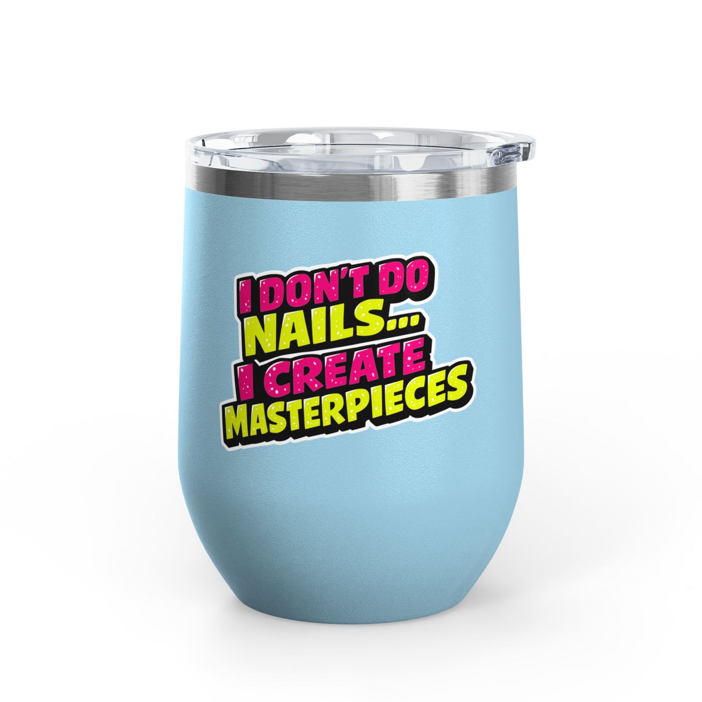 I don't do nails I create masterpieces Tumbler