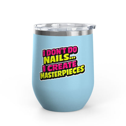 I don't do nails I create masterpieces Tumbler
