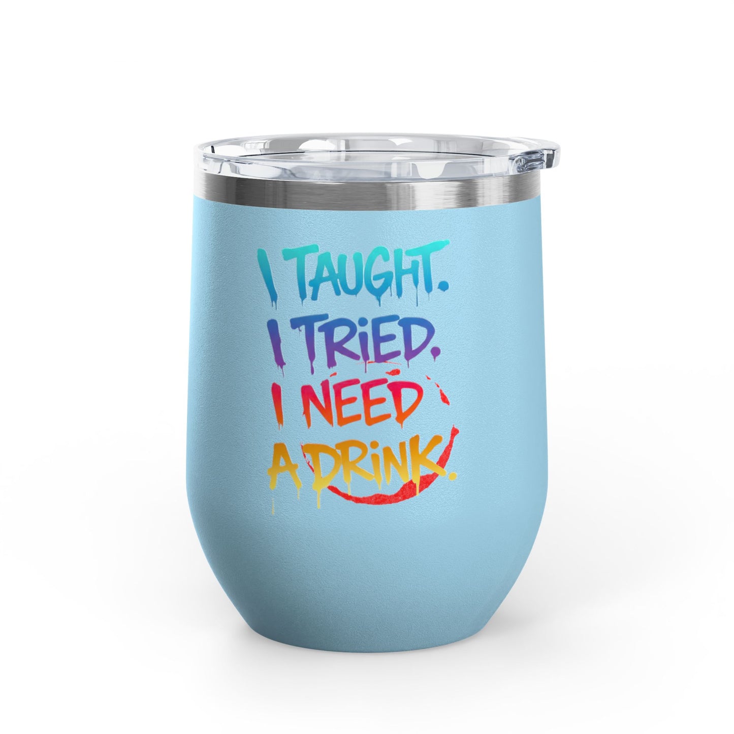 I taught. I tried. I need a drink Tumbler