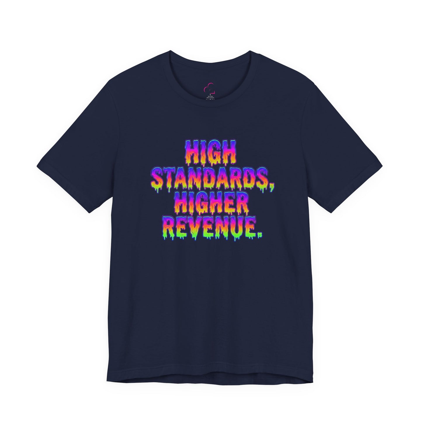 High standards, higher revenue. T-shirt