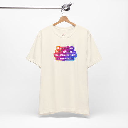 If you hair isn't giving you haven't sat in my chair. T-shirt