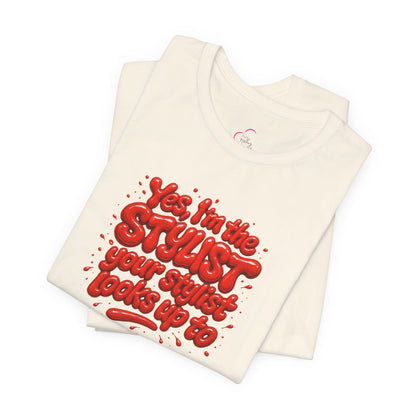 Yes, I'm the STYLIST your stylist looks up to T-shirt
