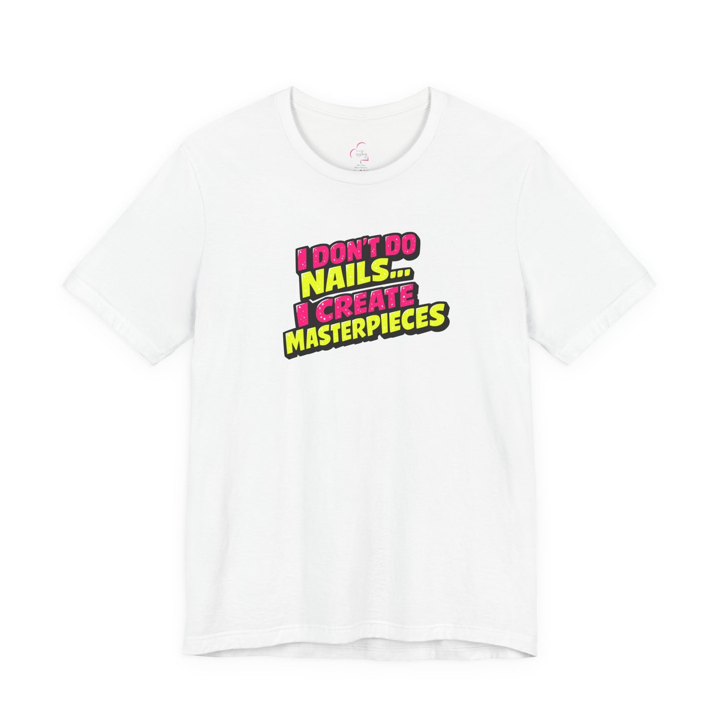 I don't do nails I create masterpieces T-shirt