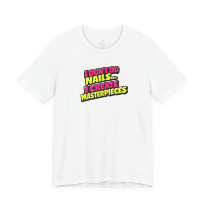 I don't do nails I create masterpieces T-shirt