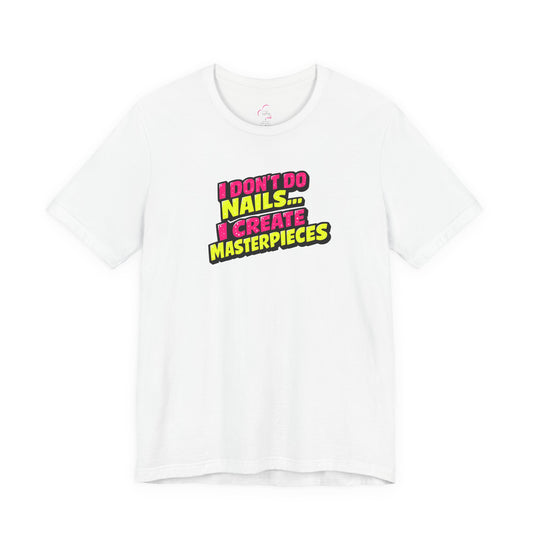 I don't do nails I create masterpieces T-shirt
