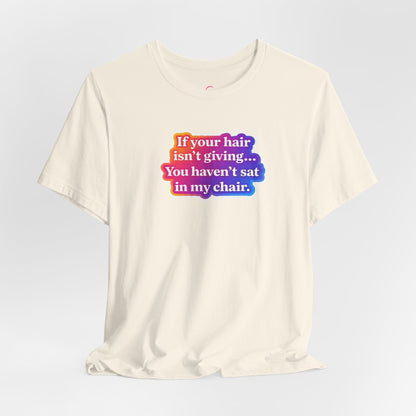 If you hair isn't giving you haven't sat in my chair. T-shirt