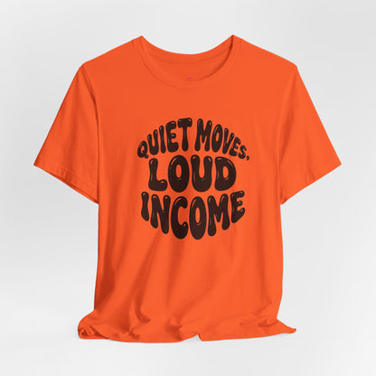 Quiet moves. Loud income T-shirt