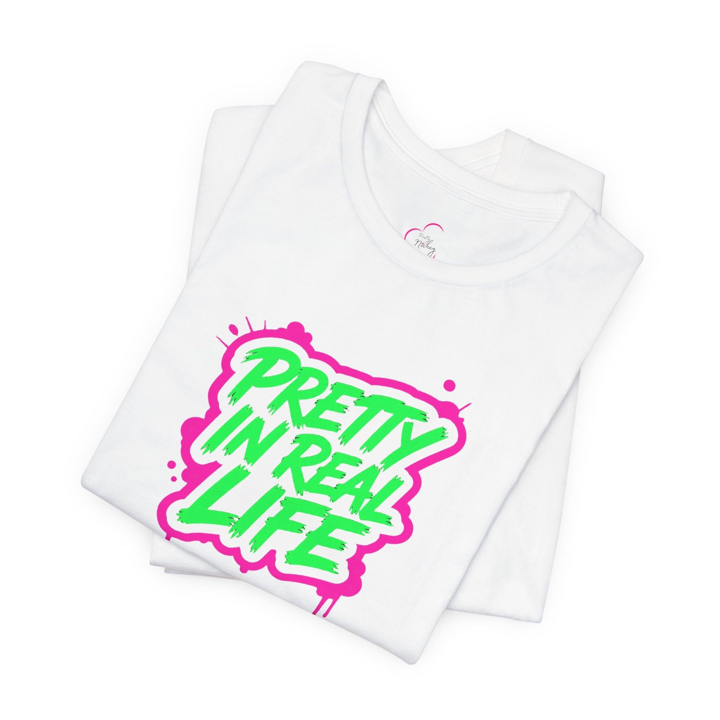 Pretty in real life T-shirt