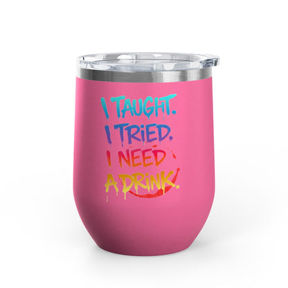 I taught. I tried. I need a drink Tumbler