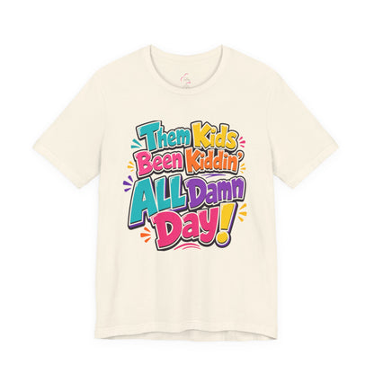 Them kids been kiddin' all damn day! T-shirt