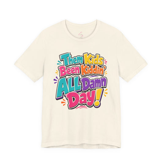Them kids been kiddin' all damn day! T-shirt