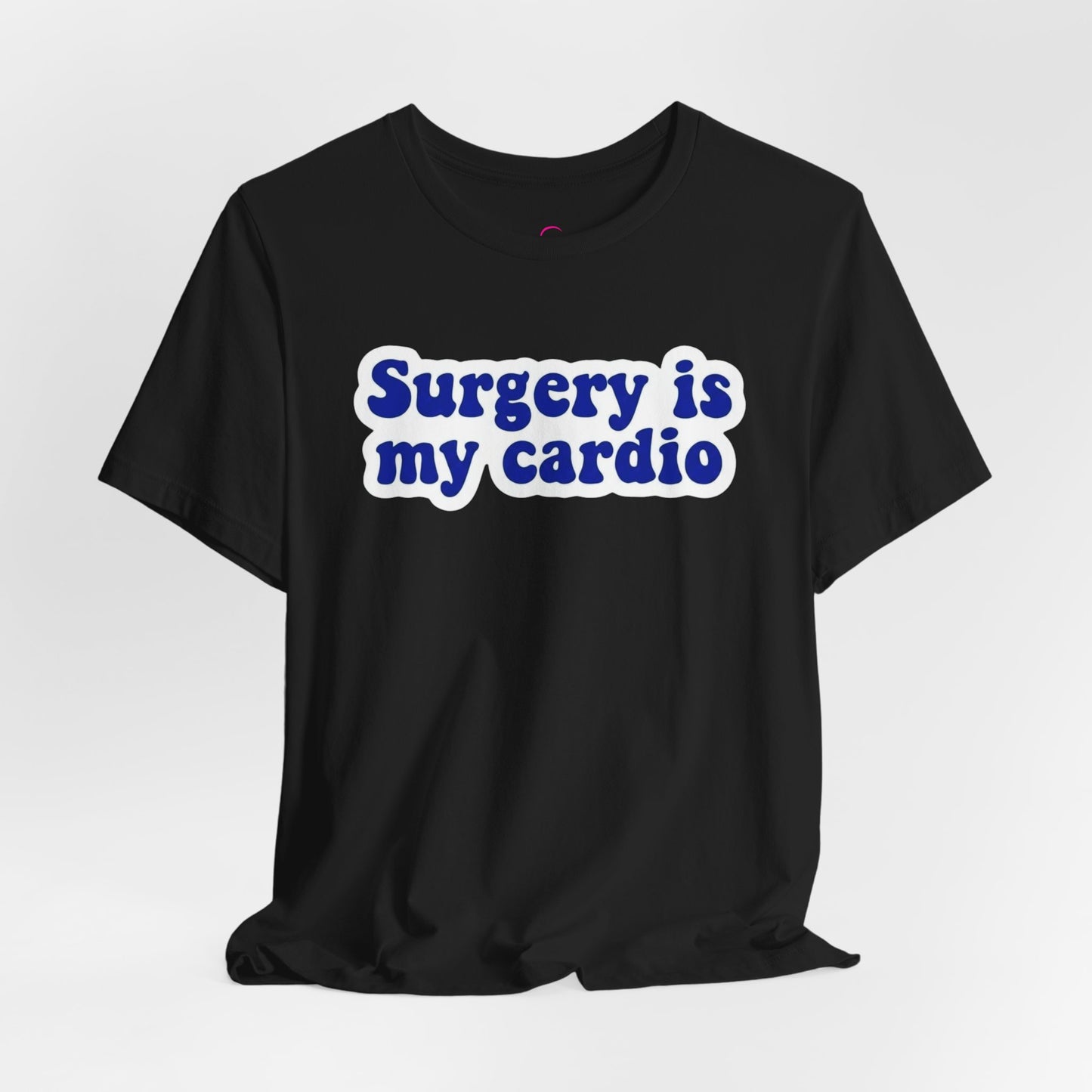 Surgery is my cardio T-shirt