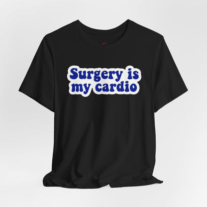 Surgery is my cardio T-shirt