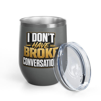 I don't have broke conversations Wine Tumbler