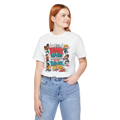 I need a drank after taking care of these bad ass kids T-shirt